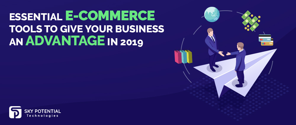 Essential E-Commerce Tools to Give Your Business an Advantage in 2019