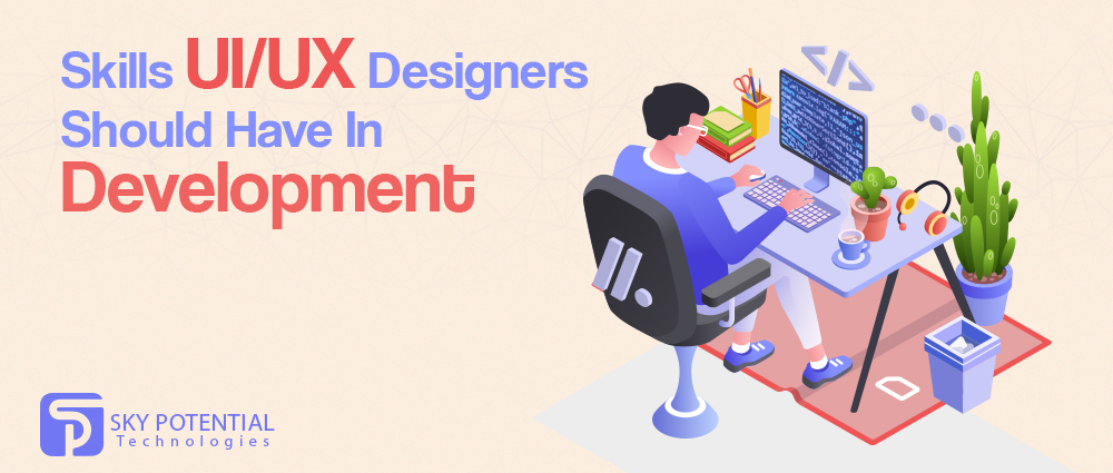 Skills UIUX Designers Should Have In Development