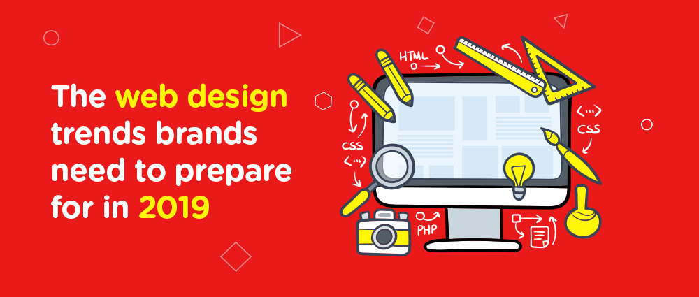 The Web Design Trends Brands Need To Prepare For In 2019