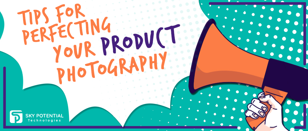 Tips for Perfecting Your Product Photography