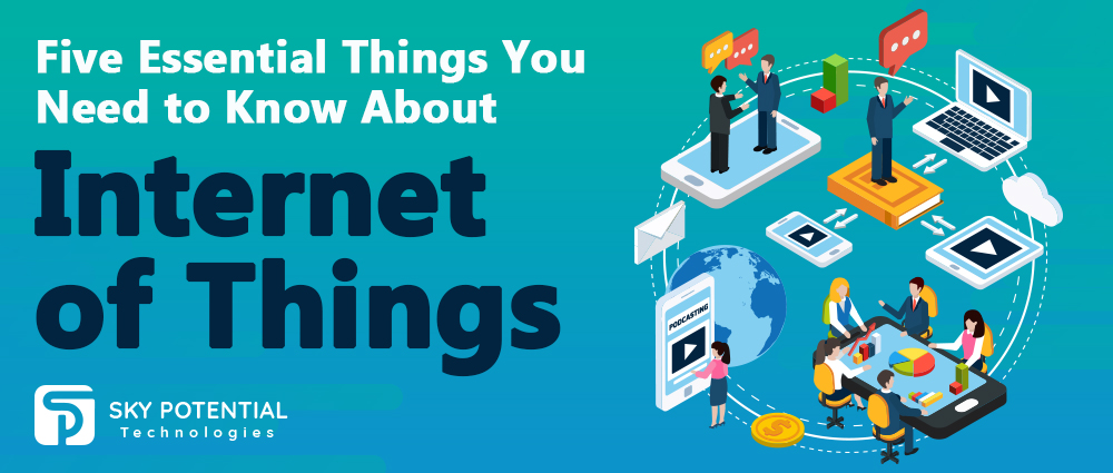 Five Essential Things You Need to Know About Internet of Things
