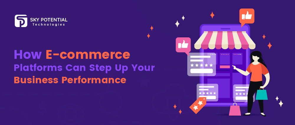 How E-commerce Platforms Can Step Up Your Business Performance