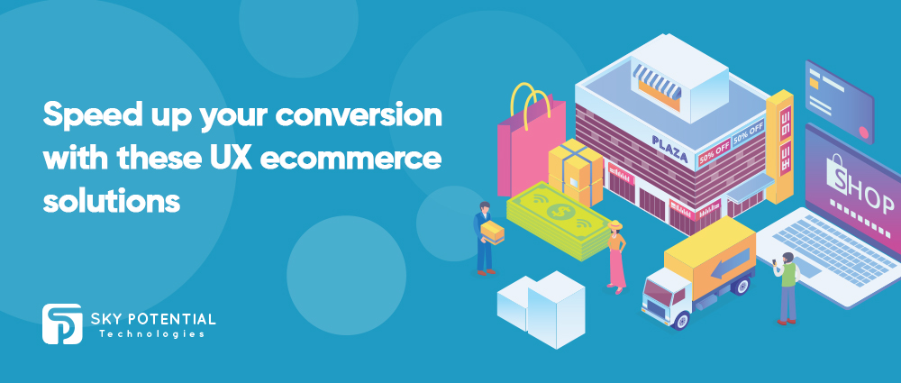 Speed up your conversion with these UX e-commerce solutions