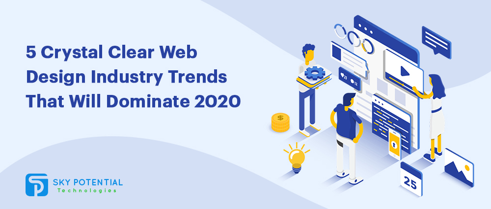5 Crystal Clear Web Design Industry Trends That Will Dominate 2020