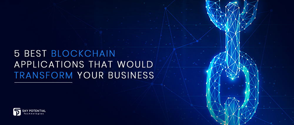 5 Best Blockchain Applications That Would Transform Your Business