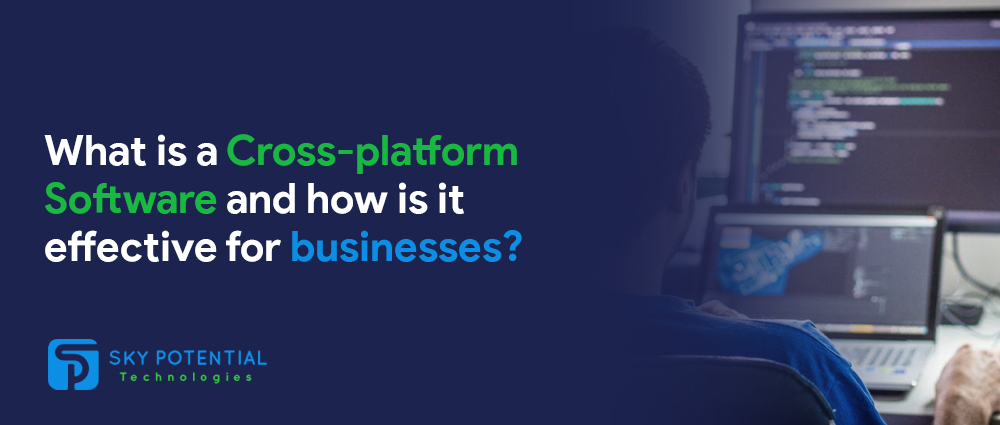What is a Cross-platform Software and how is it effective for businesses?