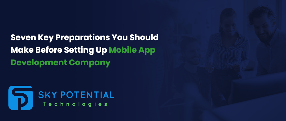 Seven Key Preparations You Should Make Before Setting Up Mobile App Development Company