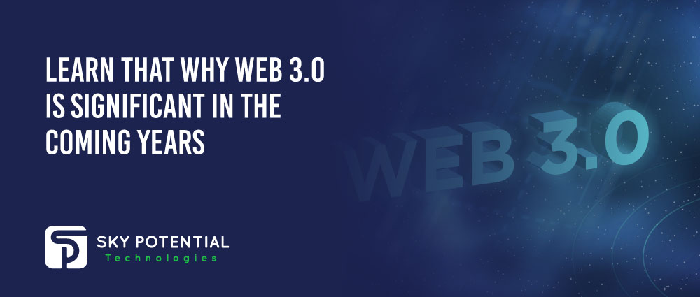 Learn That Why Web 3.0 Is Significant In The Coming Years
