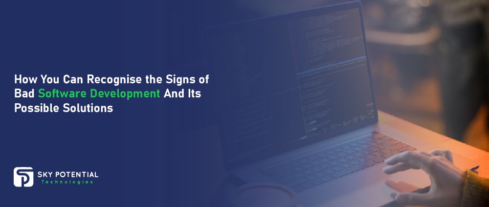 How You Can Recognise the Signs of Bad Software Development And Its Possible Solutions