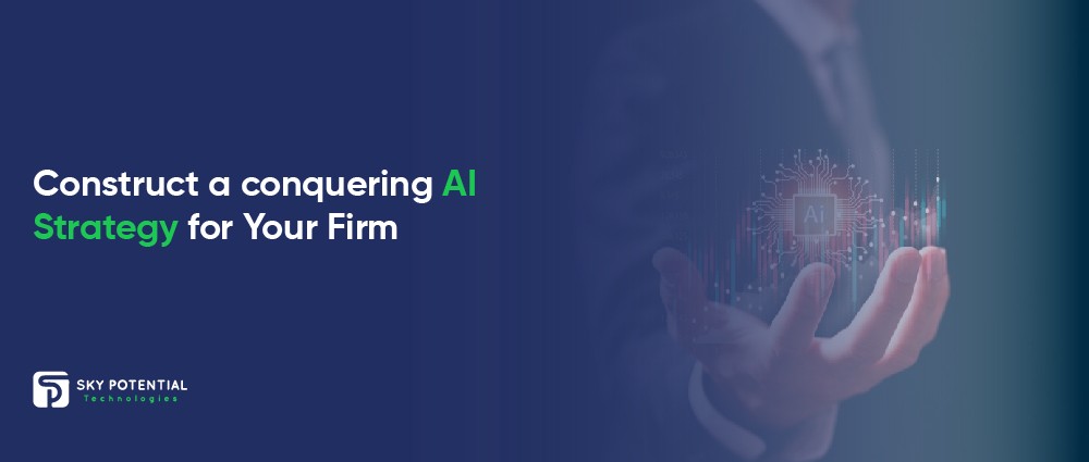 Construct a conquering AI Strategy for Your Firm