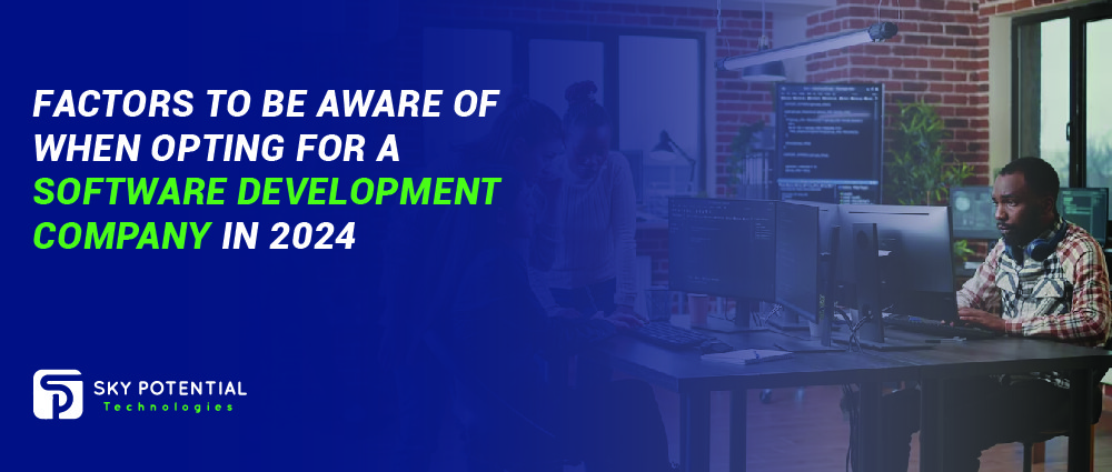 Factors to be aware of when opting for a Software development company in 2024